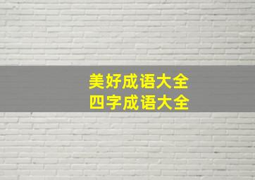 美好成语大全 四字成语大全